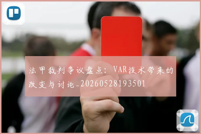 法甲裁判争议盘点：VAR技术带来的改变与讨论_20260528193501